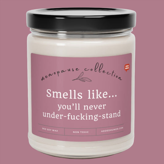 Menopause Smells Like You'll Never Understand Scented Soy Candle, 9oz