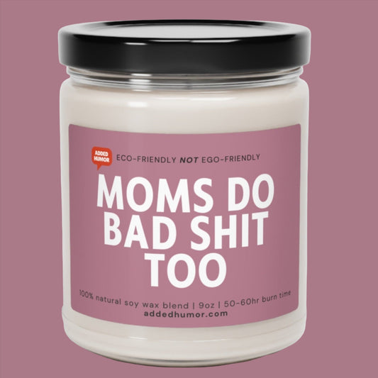 Moms do Bad Shit Too Scented Soy Candle, 9oz