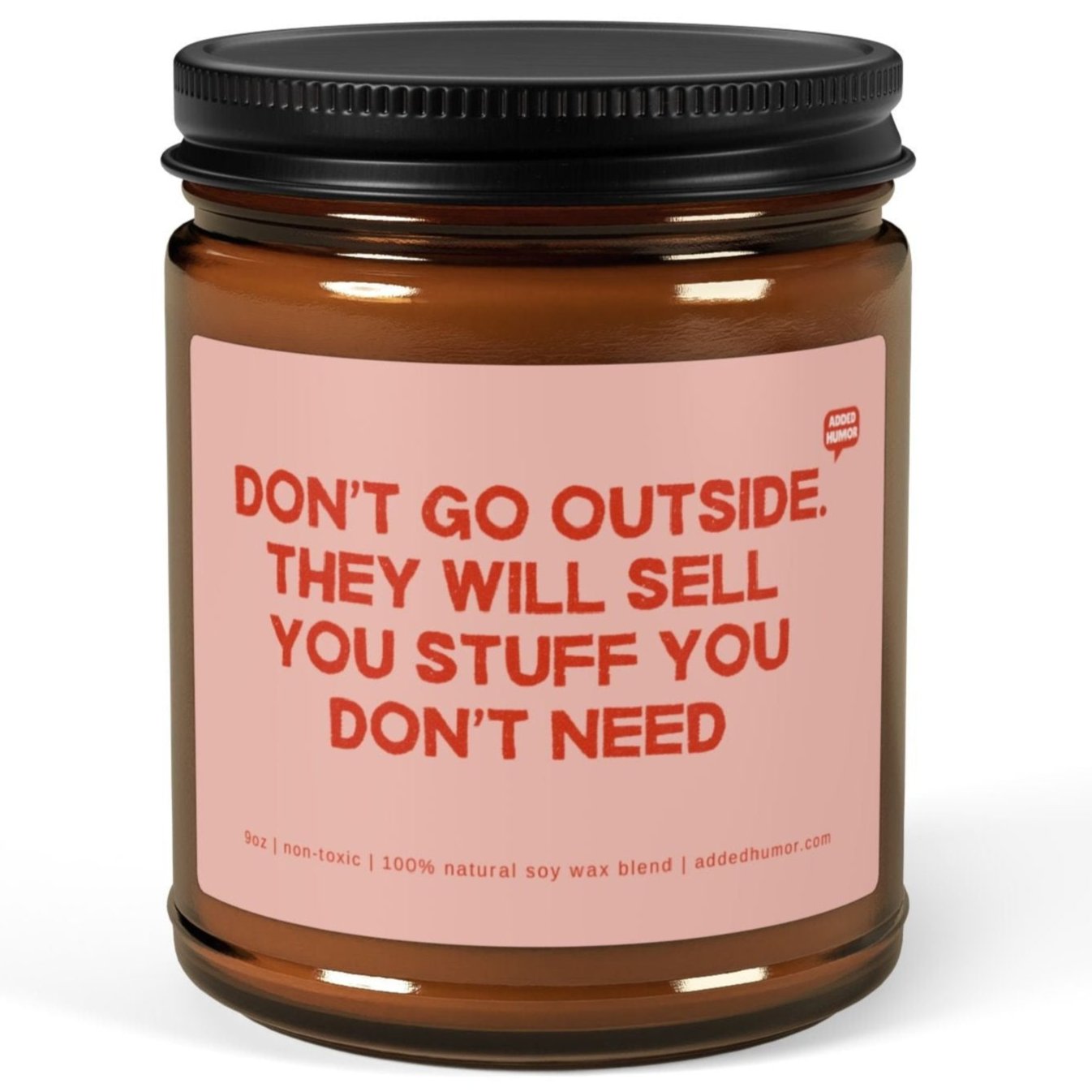 Don't Go Outside They Will Sell You Stuff You Don't Need 9oz Amber Candle