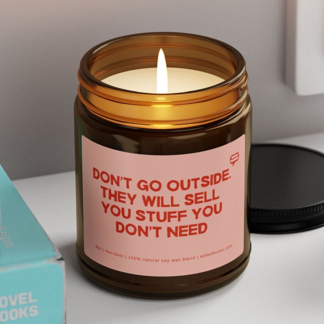 Don't Go Outside They Will Sell You Stuff You Don't Need 9oz Amber Candle