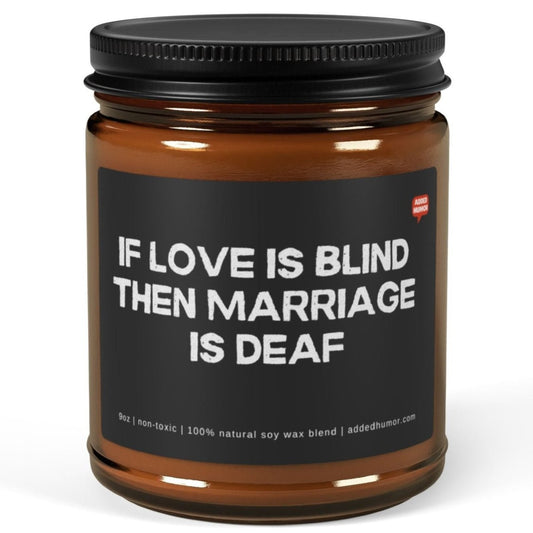 If Love Is Blind Then Marriage Is Deaf 9oz Amber Candle