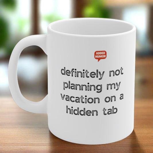 Definitely Not Planning my Vacation on a Hidden Tab Mug 11oz