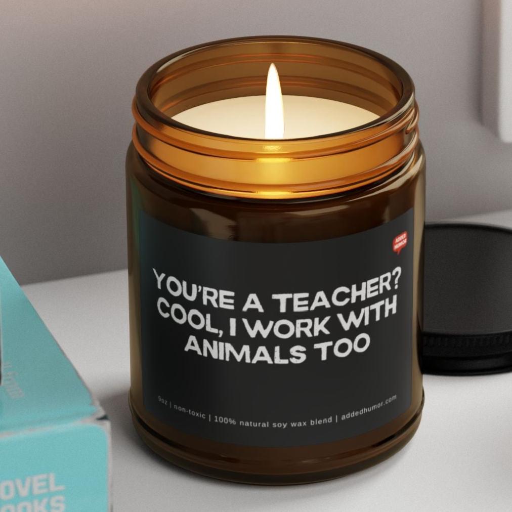 You're a Teacher? Cool, I work with animals too 9oz Amber Candle