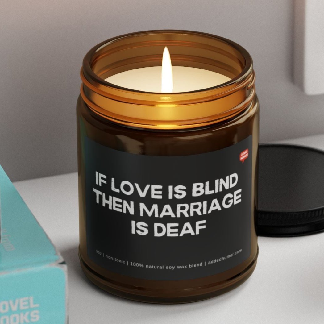 If Love Is Blind Then Marriage Is Deaf 9oz Amber Candle