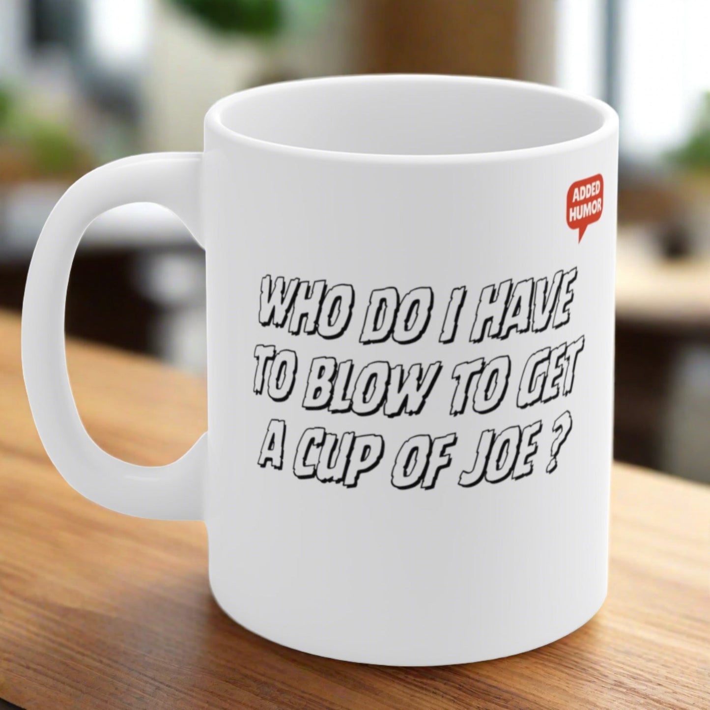 Who Do I have to Blow To Get A Cup of Joe Mug 11oz