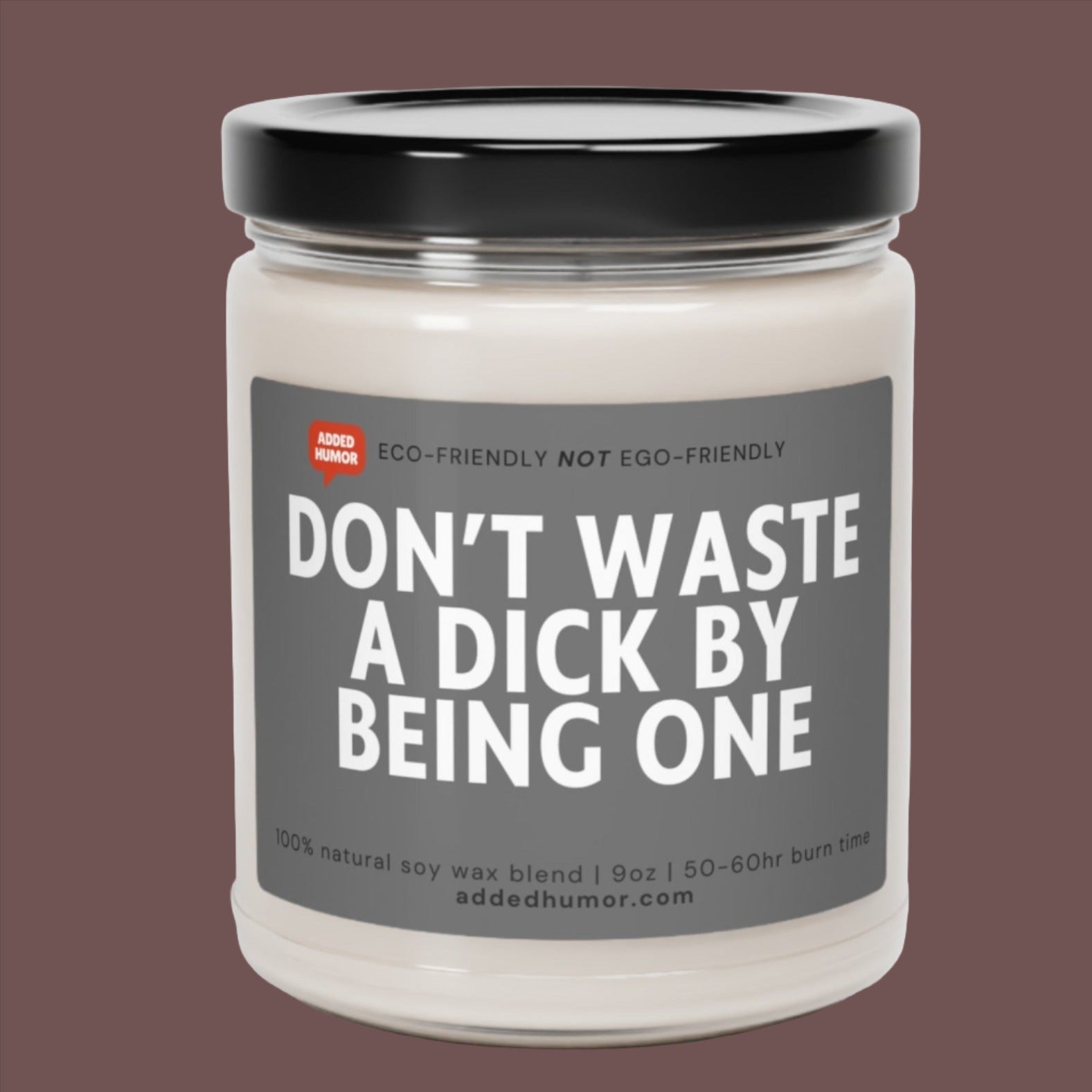 Don't Waste a Dick by being one Funny Soy Wax Candle