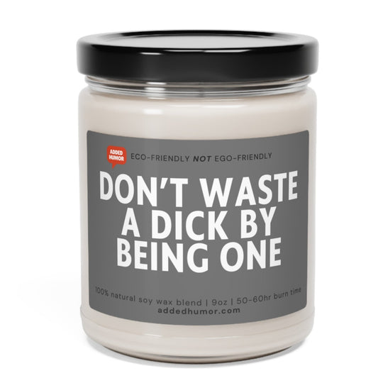 Don't Waste a Dick by being one Funny Soy Wax Candle