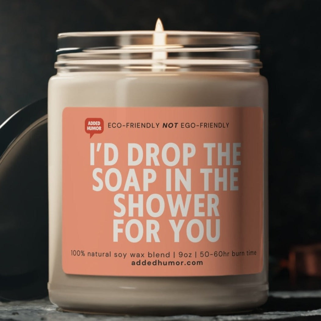 I'd Drop The Soap In The Shower For You Scented Soy Funny Candle